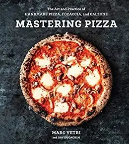 Mastering Pizza: The Art and Practice of Handmade Pizza, Focaccia, and Calzone