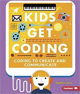 Coding to Create and Communicate (Kids Get Coding)