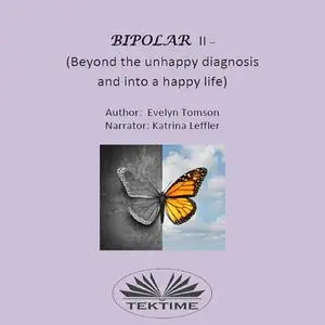 «Bipolar II - (Beyond The Unhappy Diagnosis And Into A Happy Life)-Informational, Self- Help Book» by Evelyn Tomson