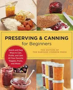 Preserving and Canning for Beginners: Quick and Easy Ways to Can, Pickle