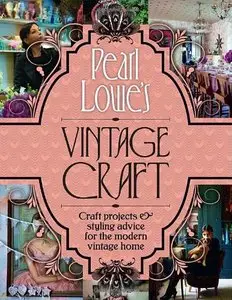 Pearl Lowe's Vintage Craft: 50 Craft Projects and Home Styling Advice [Repost]