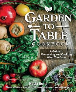 Garden to Table Cookbook: A Guide to Preserving and Cooking What You Grow (Fox Chapel Publishing)