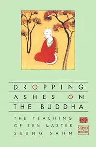 Dropping Ashes on the Buddha: The Teachings of Zen Master Seung Sahn