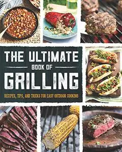 The Ultimate Book of Grilling: Recipes, Tips, and Tricks for Easy Outdoor Cooking