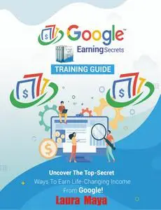 «Google Earning Secrets Training Guide» by Laura Maya