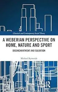 A Weberian Perspective on Home, Nature and Sport: Disenchantment and Salvation