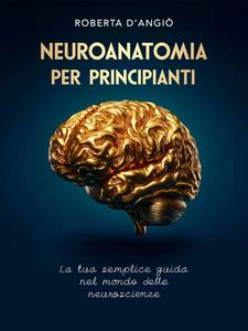 Neuroanatomia per Principianti: La tua semplice guida nel mondo delle neuroscienze
