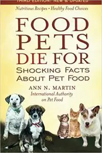 Food Pets Die For: Shocking Facts About Pet Food Ed 3