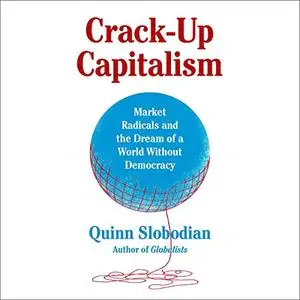 Crack-Up Capitalism: Market Radicals and the Dream of a World Without Democracy [Audiobook]