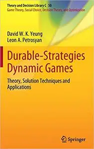 Durable-Strategies Dynamic Games: Theory, Solution Techniques and Applications