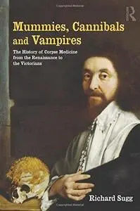 Mummies, Cannibals and Vampires: the History of Corpse Medicine from the Renaissance to the Victorians