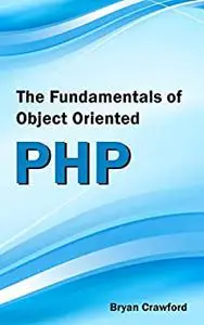 The Fundamentals of Object Oriented PHP