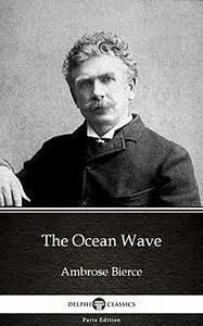 «The Ocean Wave by Ambrose Bierce (Illustrated)» by Ambrose Bierce