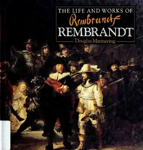 The Life and Works of Rembrandt: A Compilation of Works From the Bridgeman Art Library