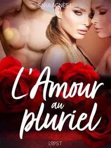 «L'Amour au pluriel – Une nouvelle érotique» by Sara Agnès L