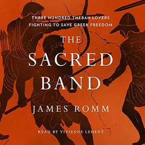 The Sacred Band: Three Hundred Theban Lovers Fighting to Save Greek Freedom [Audiobook]