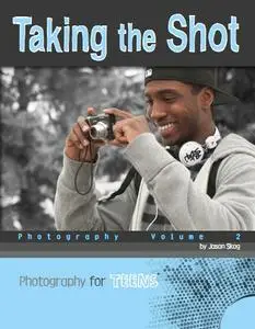 Taking the Shot: Photography Volume 2 (Photography for Teens) (repost)