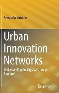 Urban Innovation Networks: Understanding the City as a Strategic Resource (repost)