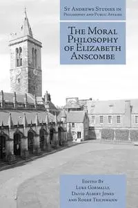 «The Moral Philosophy of Elizabeth Anscombe» by David Jones, Luke Gormally