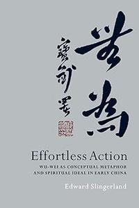 Effortless Action: Wu-wei As Conceptual Metaphor and Spiritual Ideal in Early China