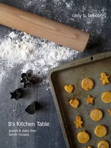 B's Kitchen Table: Gluten & Dairy Free Family Recipes