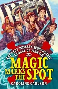 «The Very Nearly Honourable League of Pirates: Magic Marks The Spot» by Caroline Carlson