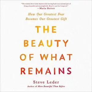 The Beauty of What Remains: How Our Greatest Fear Becomes Our Greatest Gift [Audiobook]