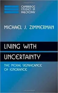 Living with Uncertainty: The Moral Significance of Ignorance