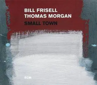 Bill Frisell / Thomas Morgan - Small Town (2017) {ECM 2525}