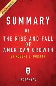 «Summary of The Rise and Fall of American Growth» by Instaread