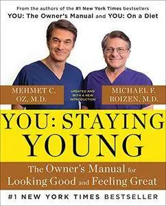 You: Staying Young: The Owner’s Manual for Looking Good and Feeling Great