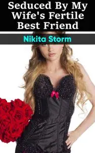 «Seduced by my Wife's Fertile Best Friend» by Nikita Storm