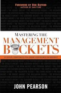 Mastering the Management Buckets: 20 Critical Competencies for Leading Your Business or Non-Profit