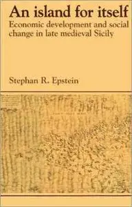 An Island for Itself: Economic Development and Social Change in Late Medieval Sicily by Stephan R. Epstein