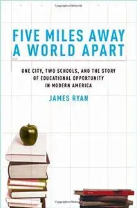 Five Miles Away, A World Apart: One City, Two Schools, and the Story of Educational Opportunity in Modern America