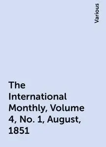 «The International Monthly, Volume 4, No. 1, August, 1851» by Various