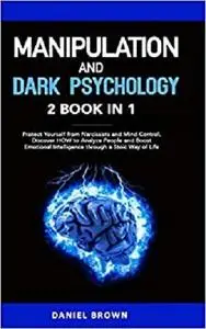 Manipulation and Dark Psychology: 2 Books in 1. Protect Yourself from Narcissists and Mind Control.