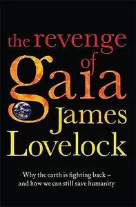 The Revenge of Gaia: Why the Earth is Fighting Back and How We Can Still Save Humanity by Lovelock, James