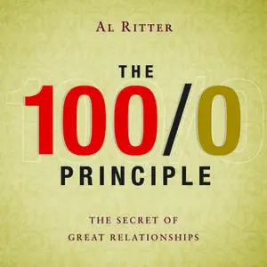 «The 100/0 Principle: The Secret Of Great Relationships» by Al Ritter