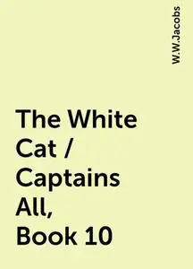 «The White Cat / Captains All, Book 10» by W.W.Jacobs