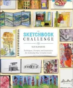 The Sketchbook Challenge: Techniques, Prompts, and Inspiration for Achieving Your Creative Goals