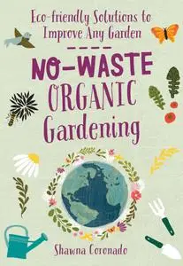 No-Waste Organic Gardening: Eco-friendly Solutions to Improve any Garden (No-Waste Gardening)