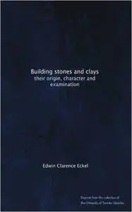 Edwin Clarence Eckel - Building stones and clays: their origin, character and examination