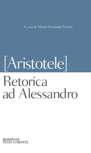 Pseudo Aristotele, Maria Fernanda Ferrini - Retorica ad Alessandro. Testo greco a fronte (2015)