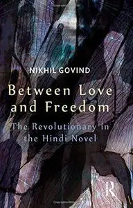 Between Love and Freedom: The Revolutionary in the Hindi Novel