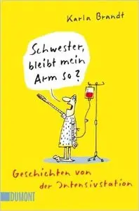 Schwester, bleibt mein Arm so?: Geschichten von der Intensivstation