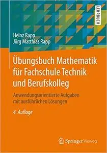 Übungsbuch Mathematik für Fachschule Technik und Berufskolleg: Anwendungsorientierte Aufgaben mit ausführlichen Lösungen