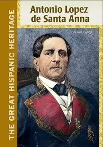 Antonio Lopez de Santa Anna (The Great Hispanic Heritage)