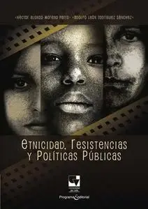 «Etnicidad, resistencias y políticas públicas» by Héctor Alonso Moreno Parra,Adolfo León Rodríguez Sánchez
