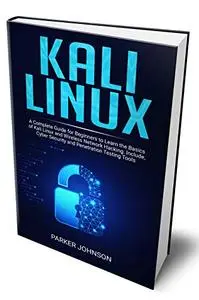 KALI LINUX: A Complete Guide for Beginners to Learn the Basics of Kali Linux and Wireless Network Hacking